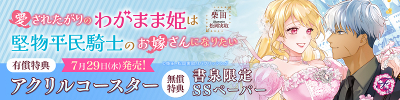 ７愛されたがりのわがまま姫は堅物平民騎士のお嫁さんになりたい